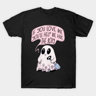 If you love me you’ll help hide the body T-Shirt